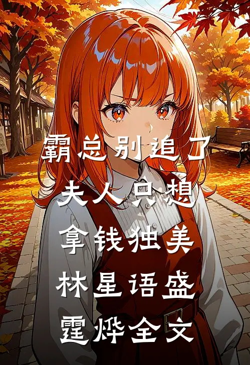 霸总别追了，夫人只想拿钱独美林星语盛霆烨全文