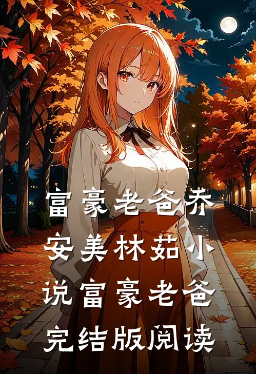 富豪老爸乔安美林茹小说_富豪老爸完结版阅读