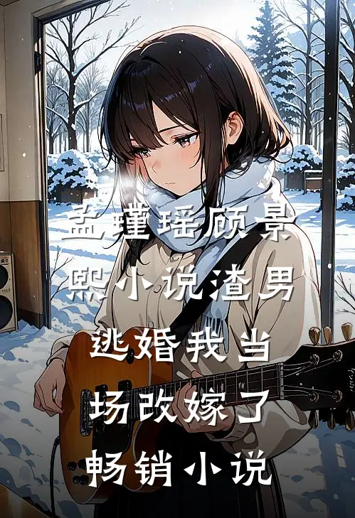 孟瑾瑶顾景熙小说-渣男逃婚我当场改嫁了畅销小说