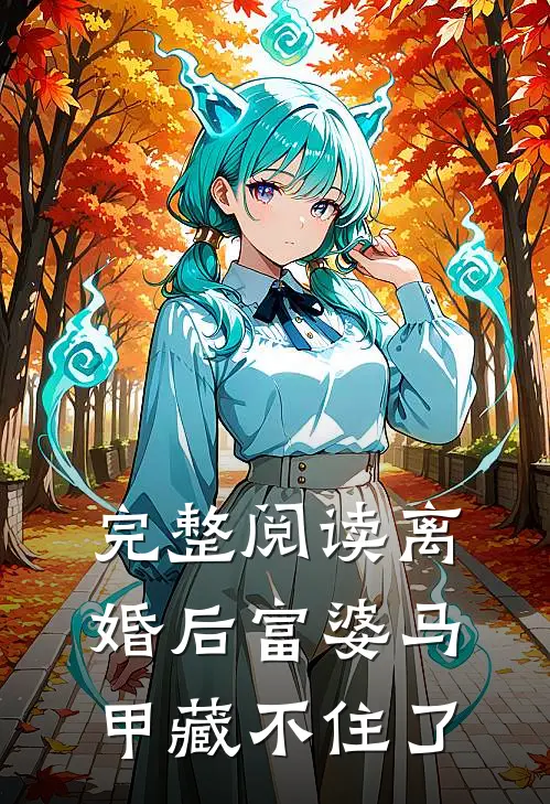 完整阅读离婚后富婆马甲藏不住了