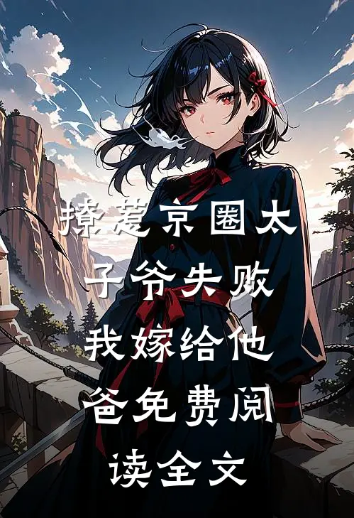 撩惹京圈太子爷失败,我嫁给他爸免费阅读全文