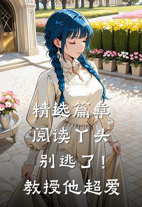 精选篇章阅读丫头别逃了！教授他超爱
