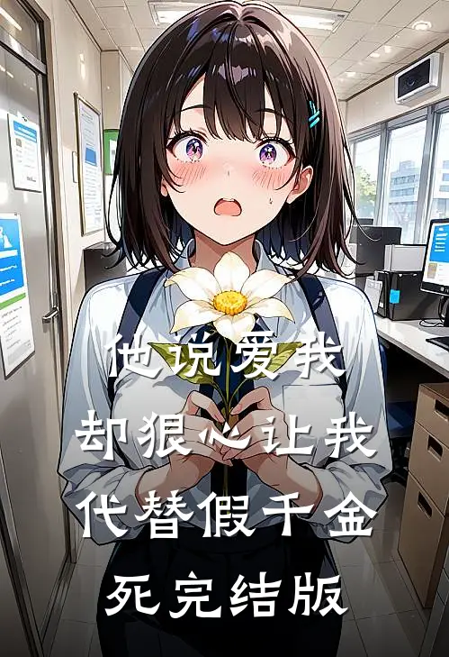 他说爱我，却狠心让我代替假千金死完结版