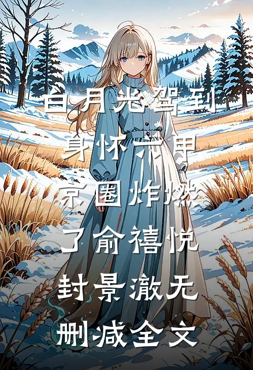 白月光驾到身怀六甲，京圈炸燃了俞禧悦封景澈无删减全文