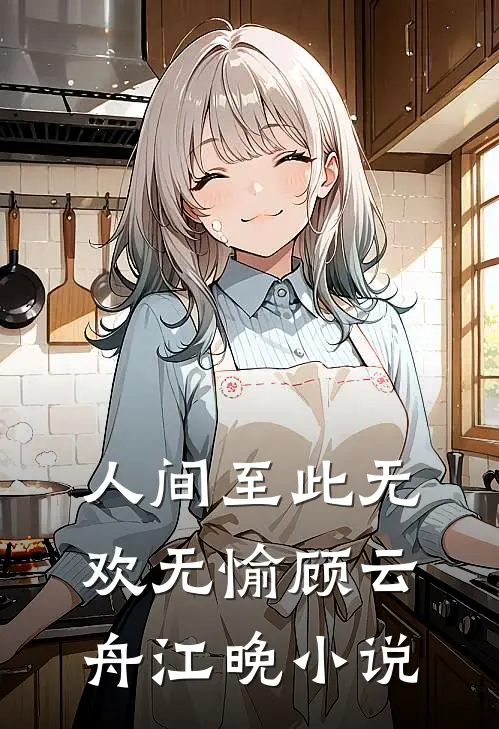 人间至此无欢无愉顾云舟江晚小说