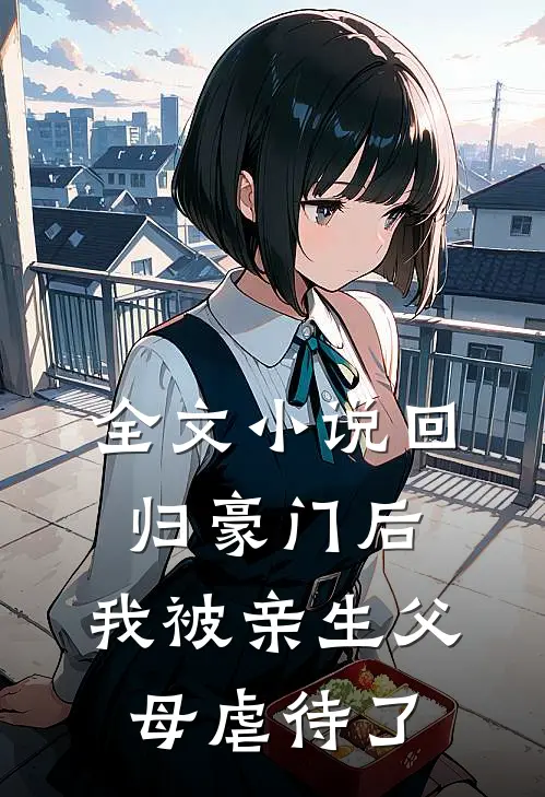 全文小说回归豪门后，我被亲生父母虐待了