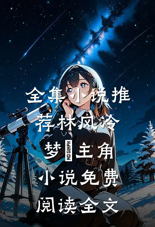 全集小说推荐林风冷梦娢主角小说免费阅读全文