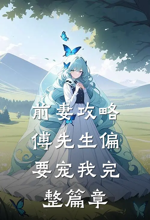 前妻攻略：傅先生偏要宠我完整篇章