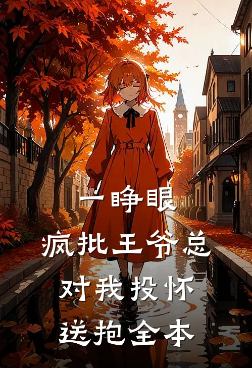 一睁眼，疯批王爷总对我投怀送抱全本