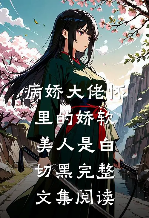 病娇大佬怀里的娇软美人是白切黑完整文集阅读