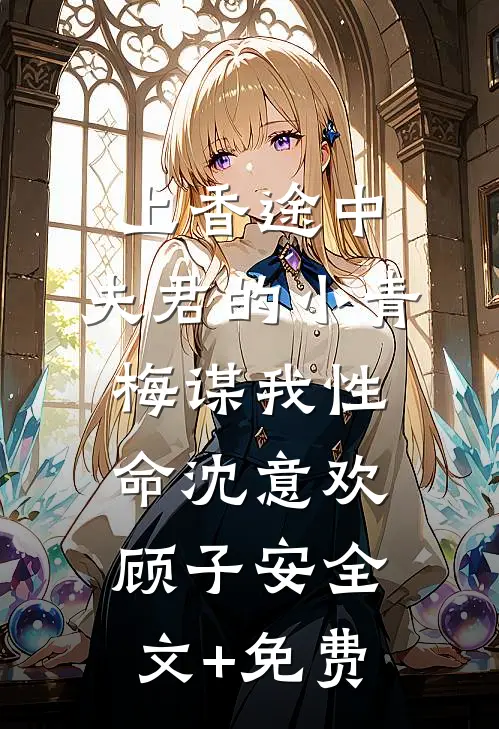 上香途中，夫君的小青梅谋我性命沈意欢顾子安全文+免费