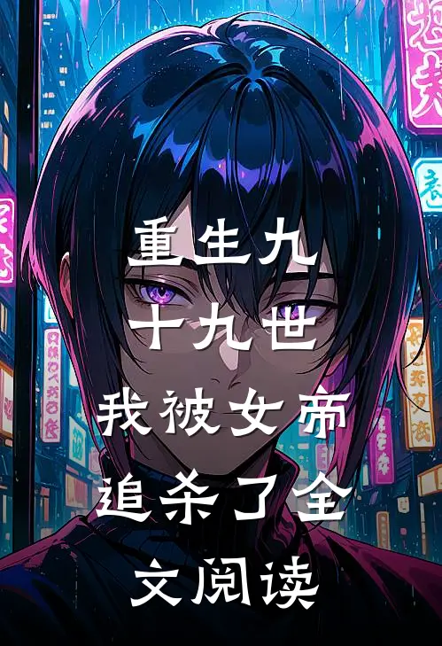 重生九十九世，我被女帝追杀了全文阅读