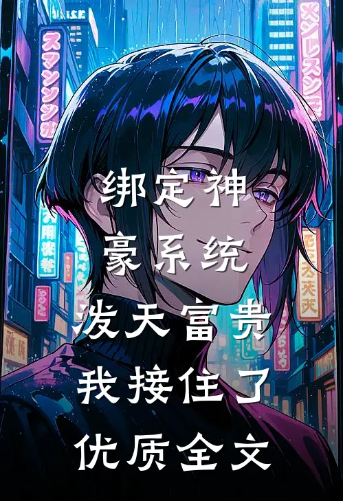 绑定神豪系统，泼天富贵我接住了优质全文