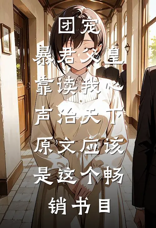 团宠:暴君父皇靠读我心声治天下,原文应该是这个畅销书目