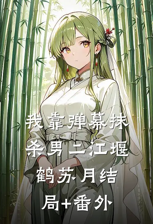 我靠弹幕抹杀男二江堰鹤苏月结局+番外