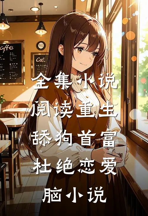 全集小说阅读重生:舔狗首富杜绝恋爱脑小说