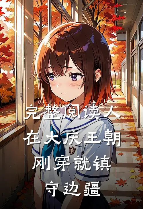 完整阅读人在大庆王朝，刚穿就镇守边疆