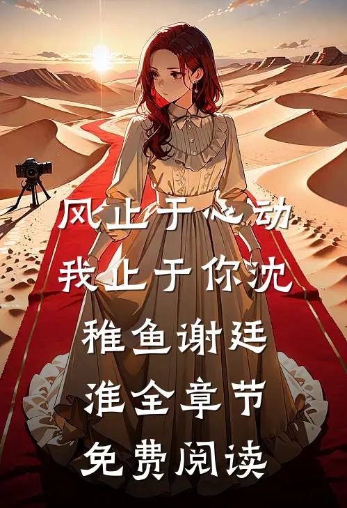风止于心动我止于你沈稚鱼谢廷淮全章节免费阅读