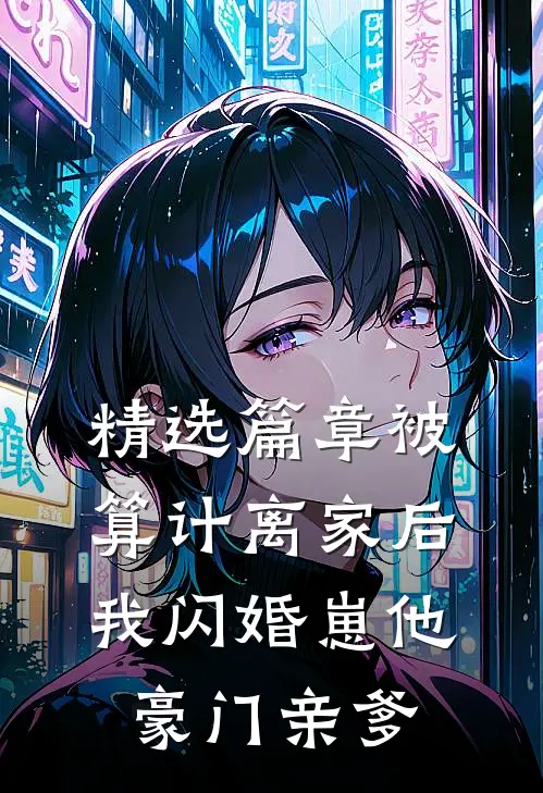 精选篇章被算计离家后，我闪婚崽他豪门亲爹