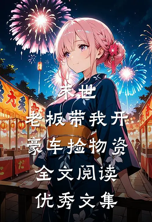 末世:老板带我开豪车捡物资全文阅读优秀文集