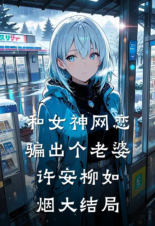 和女神网恋，骗出个老婆许安柳如烟大结局