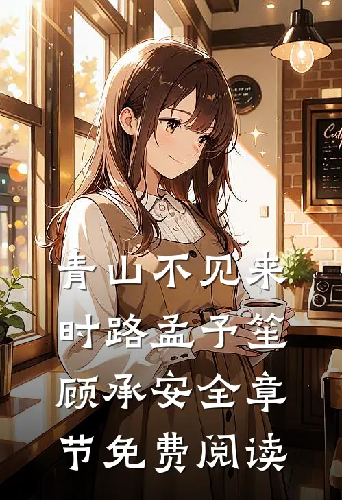 青山不见来时路孟予笙顾承安全章节免费阅读