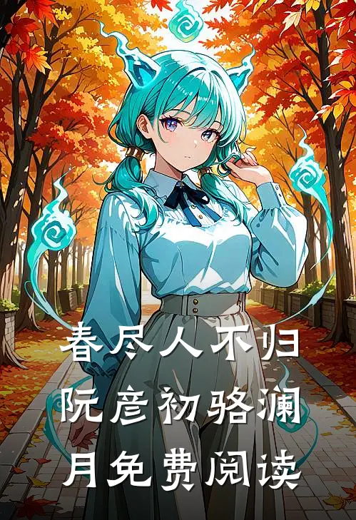 春尽人不归阮彦初骆澜月免费阅读