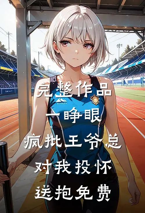完整作品一睁眼,疯批王爷总对我投怀送抱免费
