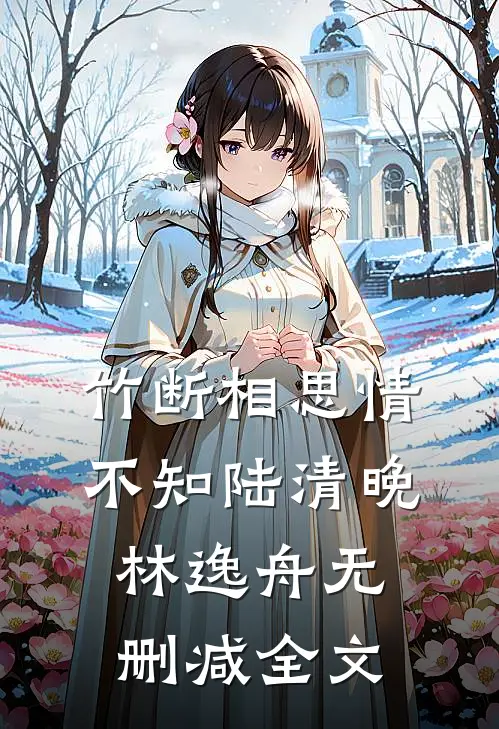 竹断相思情不知陆清晚林逸舟无删减全文
