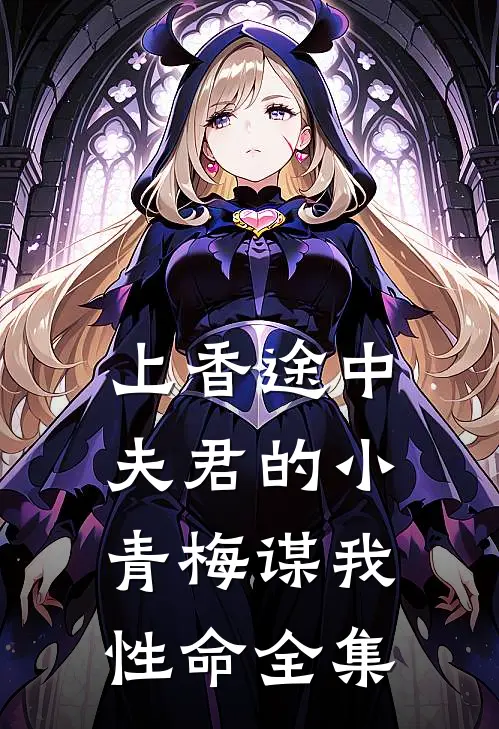 上香途中，夫君的小青梅谋我性命 全集