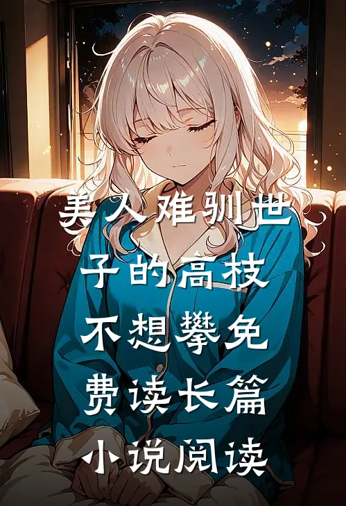 美人难驯世子的高枝不想攀免费读长篇小说阅读