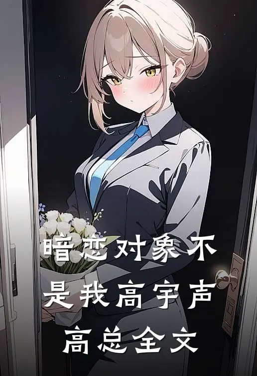 暗恋对象不是我高宇声高总全文
