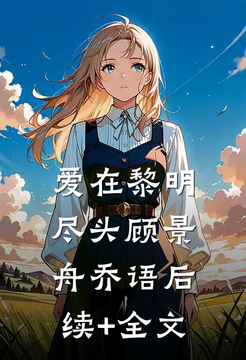 爱在黎明尽头顾景舟乔语后续+全文