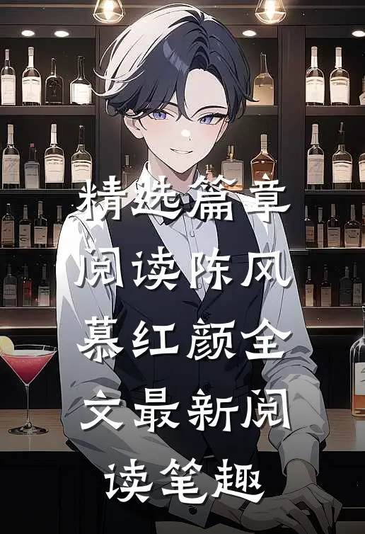 精选篇章阅读陈风慕红颜全文最新阅读笔趣