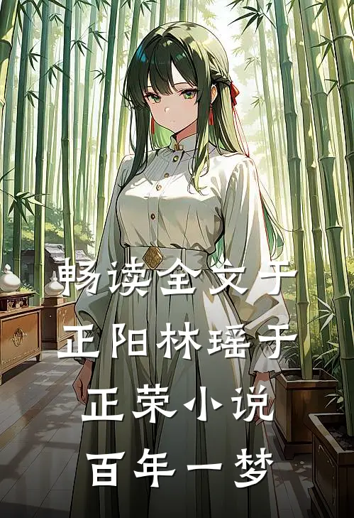 畅读全文于正阳林瑶于正荣小说百年一梦