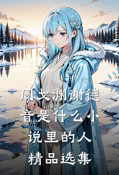 周戈渊谢德音是什么小说里的人精品选集