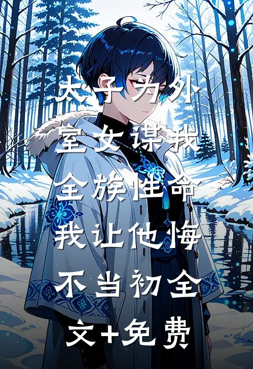 太子为外室女谋我全族性命，我让他悔不当初全文+免费