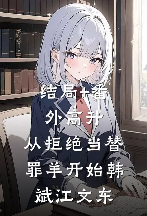 结局+番外高升：从拒绝当替罪羊开始韩斌江文东