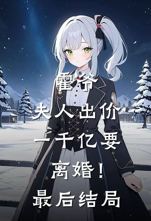 霍爷，夫人出价一千亿要离婚！最后结局