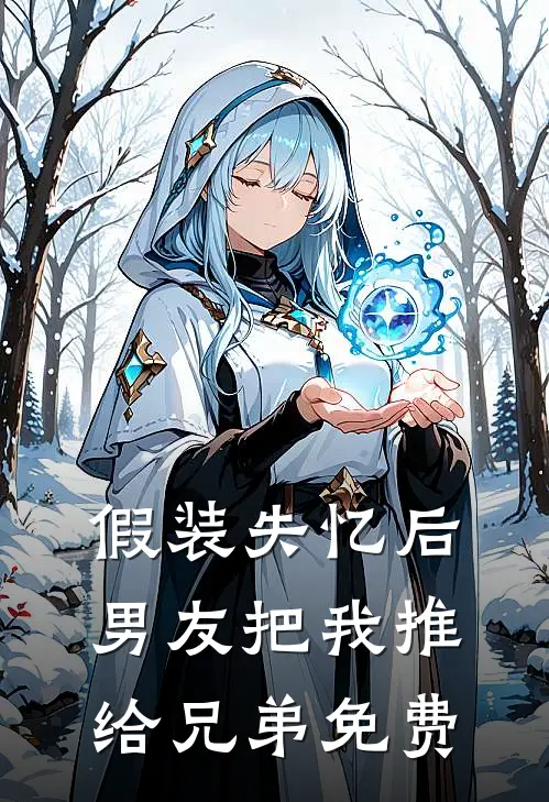 假装失忆后，男友把我推给兄弟免费
