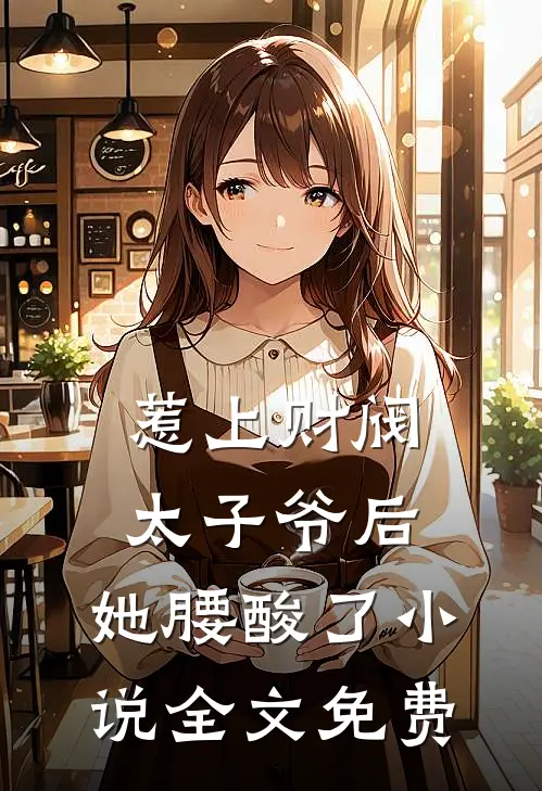 惹上财阀太子爷后，她腰酸了小说全文免费
