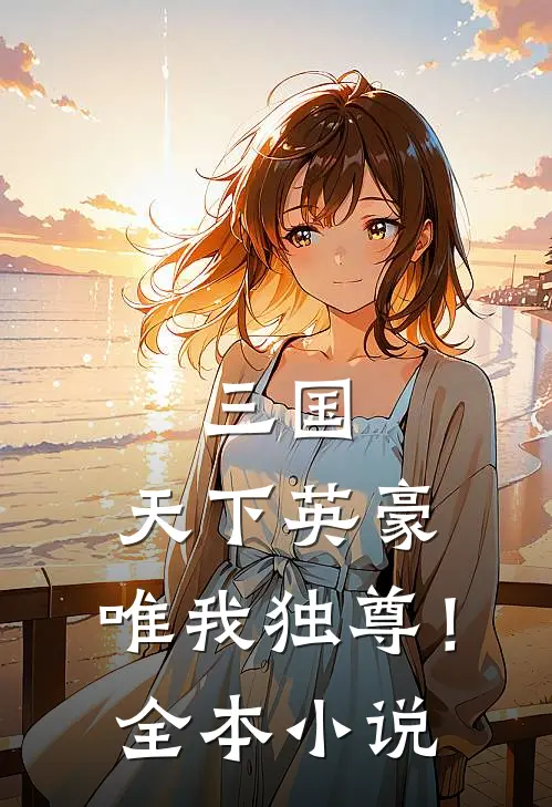三国：天下英豪，唯我独尊！全本小说