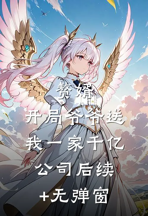 赘婿：开局爷爷送我一家千亿公司后续+无弹窗