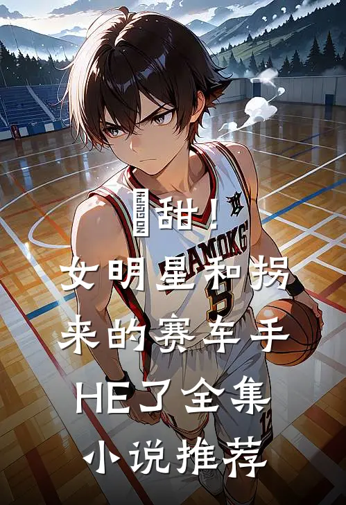 齁甜！女明星和拐来的赛车手HE了全集小说推荐