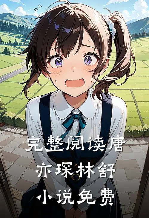 完整阅读唐亦琛林舒小说免费