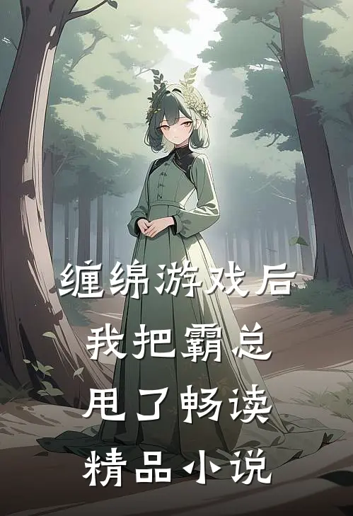 缠绵游戏后，我把霸总甩了畅读精品小说