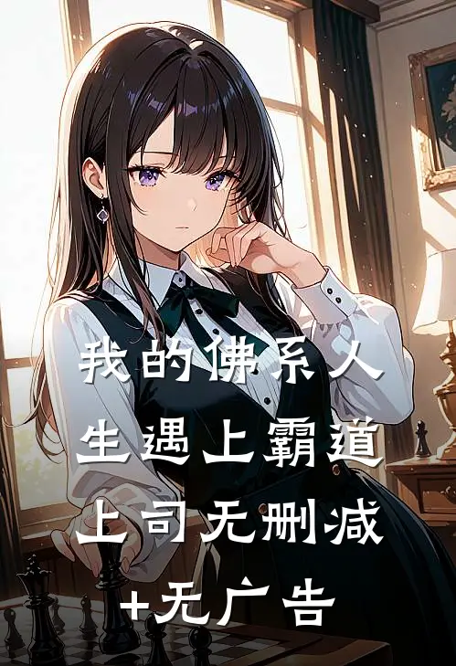 我的佛系人生遇上霸道上司无删减+无广告