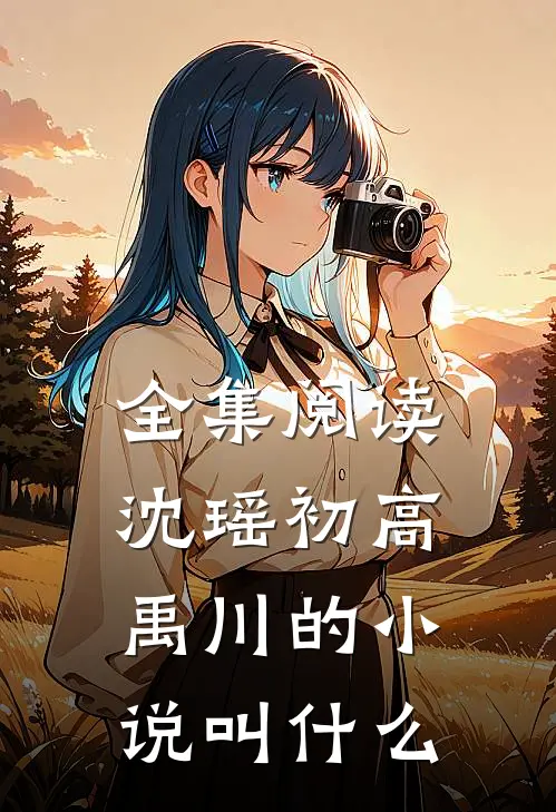 全集阅读沈瑶初高禹川的小说叫什么
