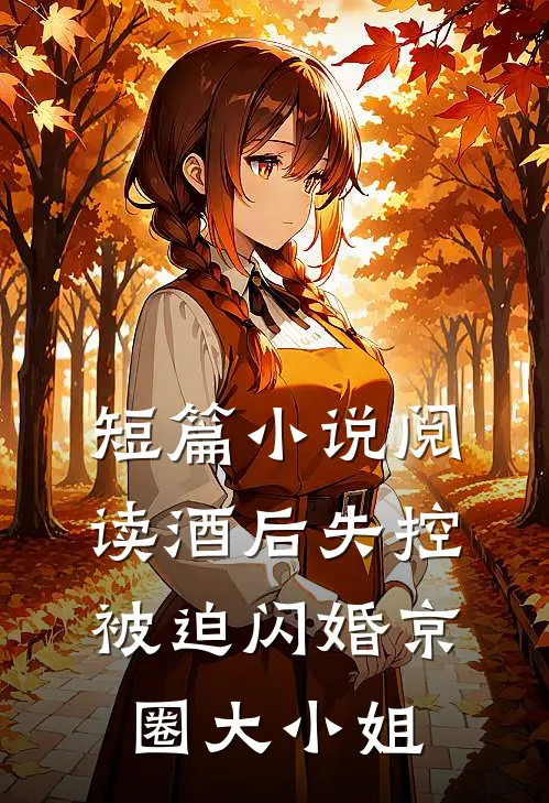 短篇小说阅读酒后失控，被迫闪婚京圈大小姐