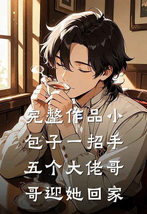 完整作品小包子一招手，五个大佬哥哥迎她回家